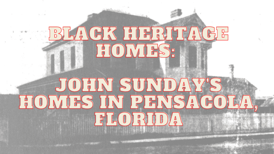 Black Heritage Homes: John Sunday’s Homes in Pensacola, Florida
